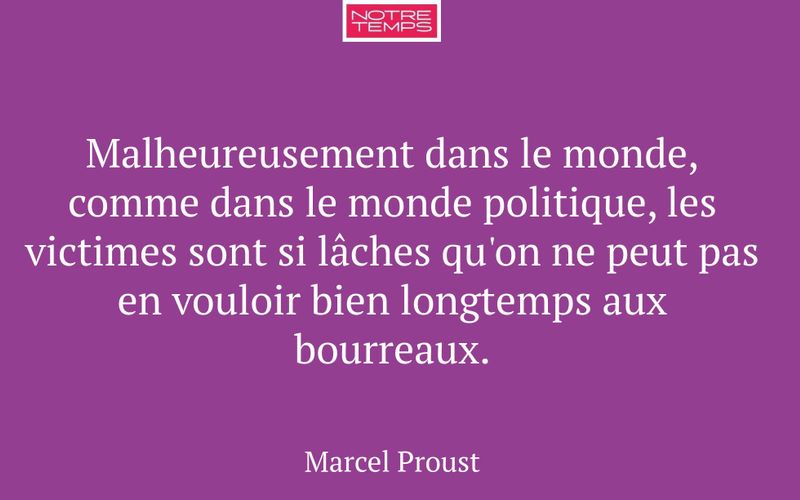 Malheureusement dans le monde, comme dans le monde politique, les victimes sont si lâches qu'on ne peut pas en vouloir bien longtemps aux bourreaux.