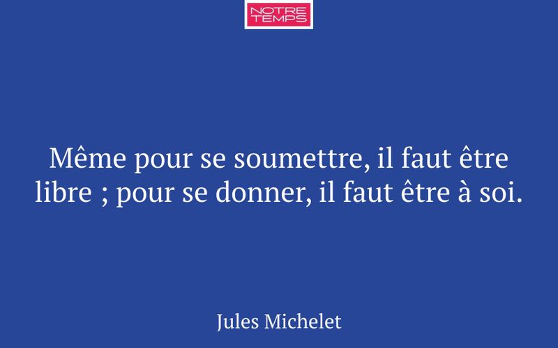 Même pour se soumettre, il faut être libre ; pour se donner, il faut être à soi.