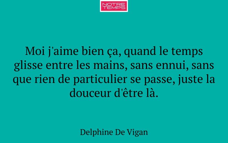 Moi j'aime bien ça, quand le temps glisse entre les mains, sans ennui, sans que rien de particulier se passe, juste la douceur d'être là.