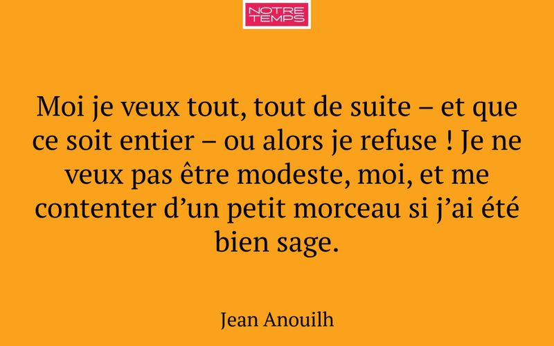 Moi je veux tout, tout de suite – et que ce soit entier – ou alors je refuse ! Je ne veux pas être modeste, moi, et me contenter d’un petit morceau si j’ai été bien sage.
