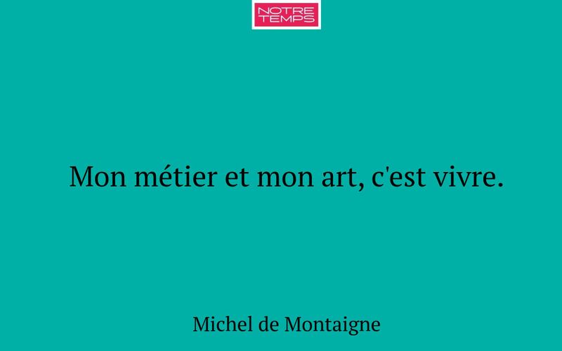 Mon métier et mon art, c'est vivre.