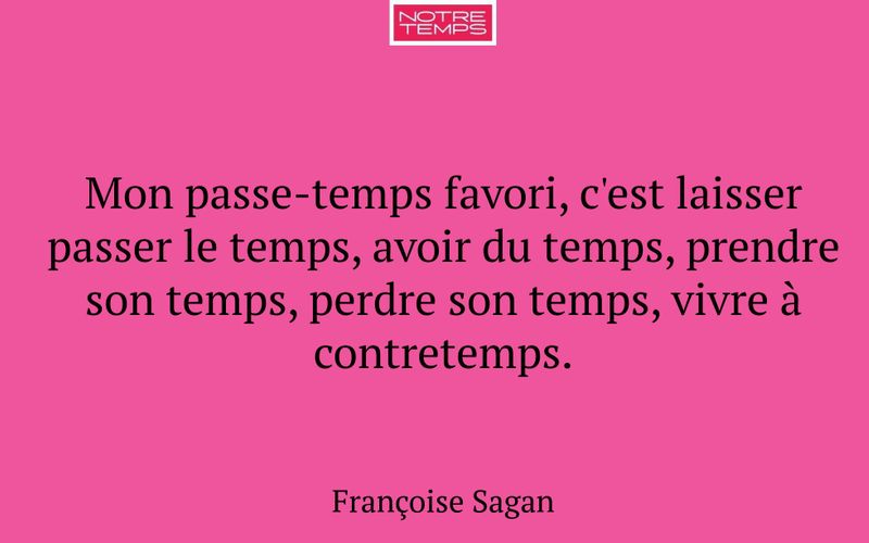 Mon passe-temps favori, c'est laisser passer le temps, avoir du temps, prendre son temps, perdre son temps, vivre à contretemps.
