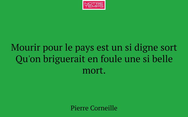 Mourir pour le pays est un si digne sort Qu'on briguerait en foule une si belle mort.