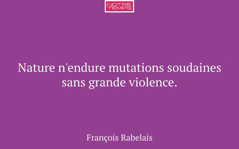 Nature n'endure mutations soudaines sans grande violence.