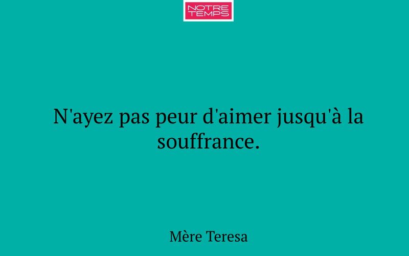 N'ayez pas peur d'aimer jusqu'à la souffrance.