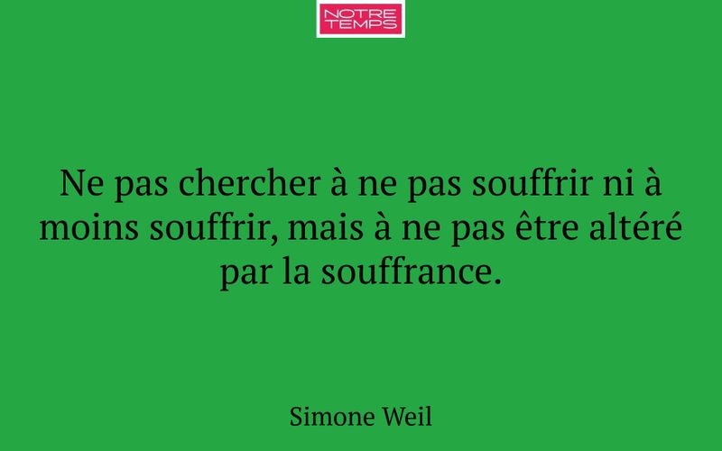 Ne pas chercher à ne pas souffrir ni à moins souffrir, mais à ne pas être altéré par la souffrance.