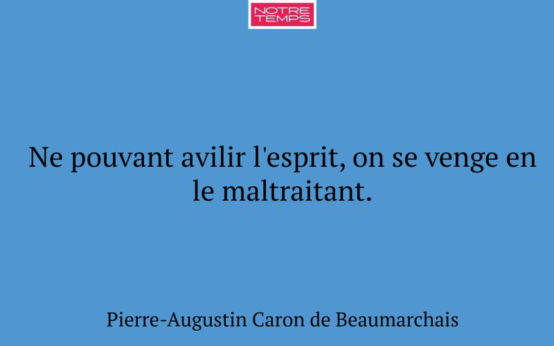 Ne pouvant avilir l'esprit, on se venge en le maltraitant.