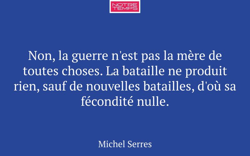 Non, la guerre n'est pas la mère de toutes choses. La bataille ne produit rien, sauf de nouvelles batailles, d'où sa fécondité nulle.