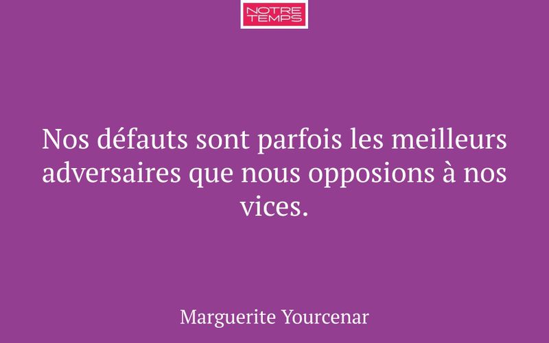 Nos défauts sont parfois les meilleurs adversaires que nous opposions à nos vices.