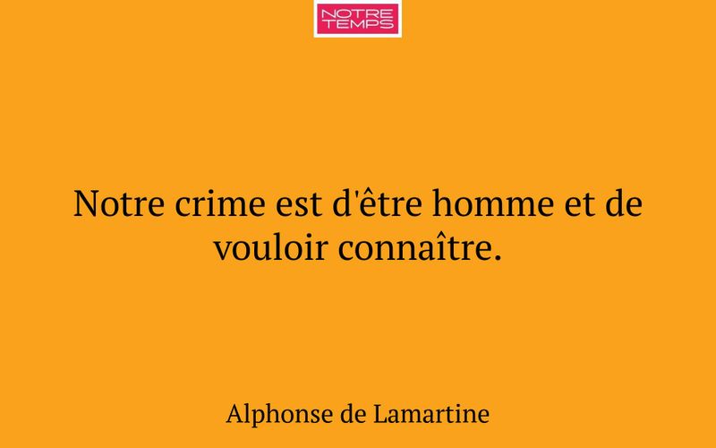 Notre crime est d'être homme et de vouloir connaître.