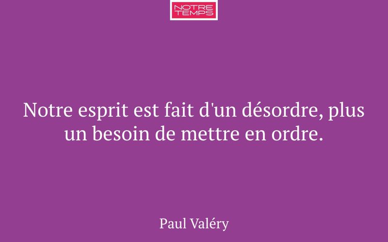 Notre esprit est fait d'un désordre, plus un besoin de mettre en ordre.