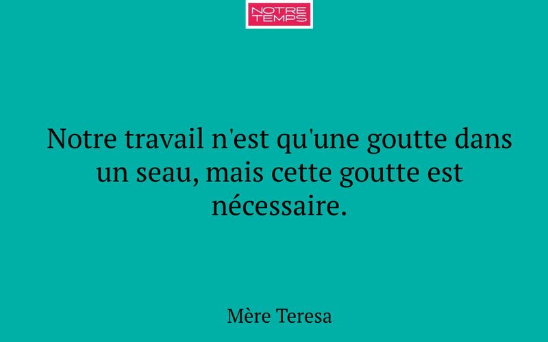 Notre travail n'est qu'une goutte dans un seau, mais cette goutte est nécessaire.