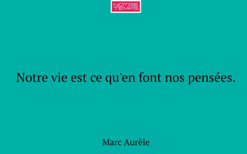 Notre vie est ce qu'en font nos pensées.