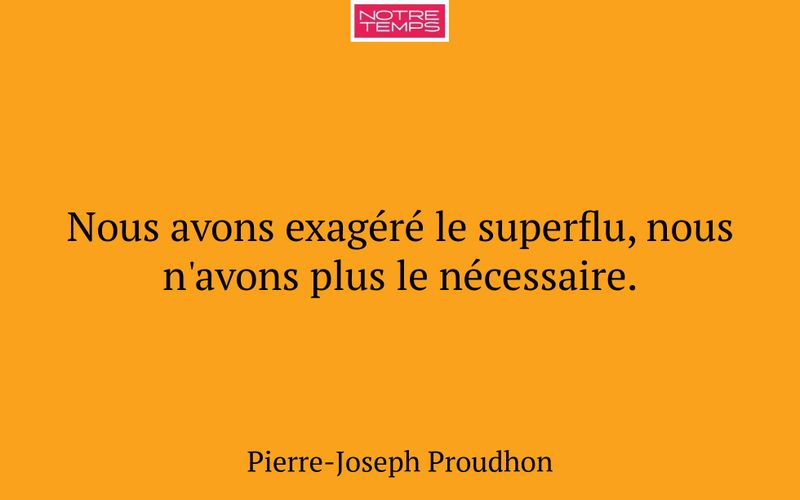 Nous avons exagéré le superflu, nous n'avons plus le nécessaire.