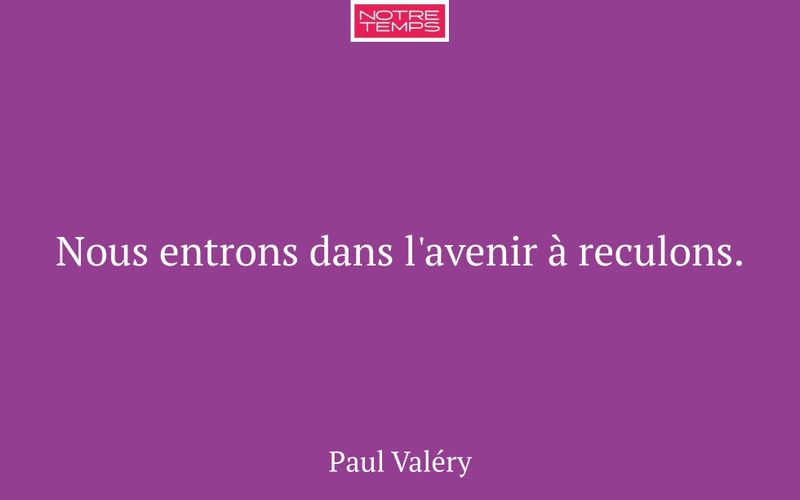 Nous entrons dans l'avenir à reculons.