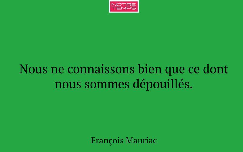 Nous ne connaissons bien que ce dont nous sommes dépouillés.