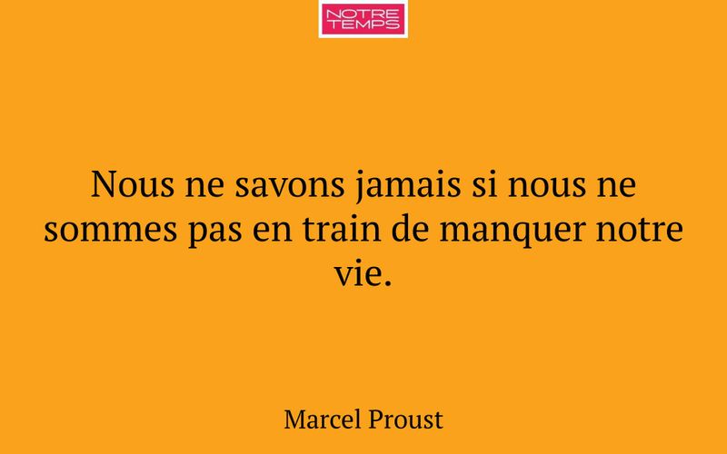 Nous ne savons jamais si nous ne sommes pas en train de manquer notre vie.