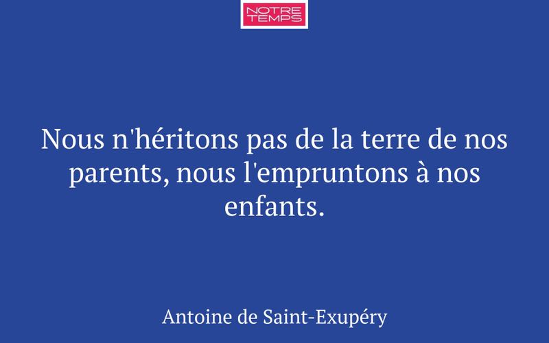 Nous n'héritons pas de la terre de nos parents, nous l'empruntons à nos enfants.