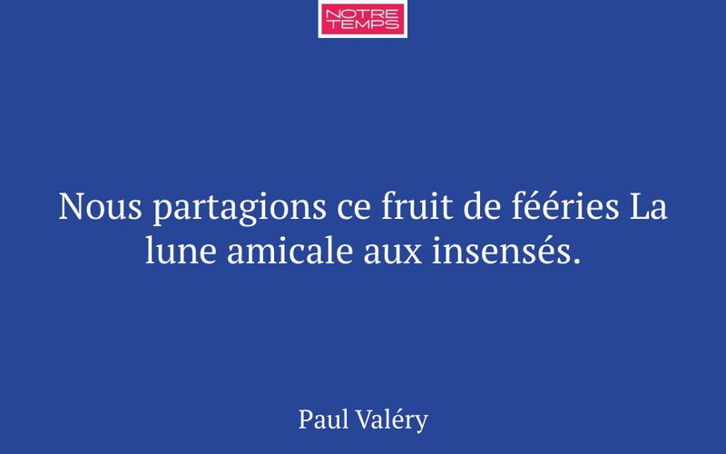 Nous partagions ce fruit de fééries La lune amicale aux insensés.