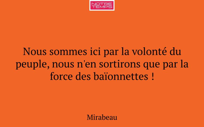 Nous sommes ici par la volonté du peuple, nous n'en sortirons que par la force des baïonnettes !