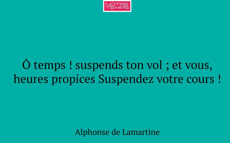 Ô temps ! suspends ton vol ; et vous, heures propices Suspendez votre cours !