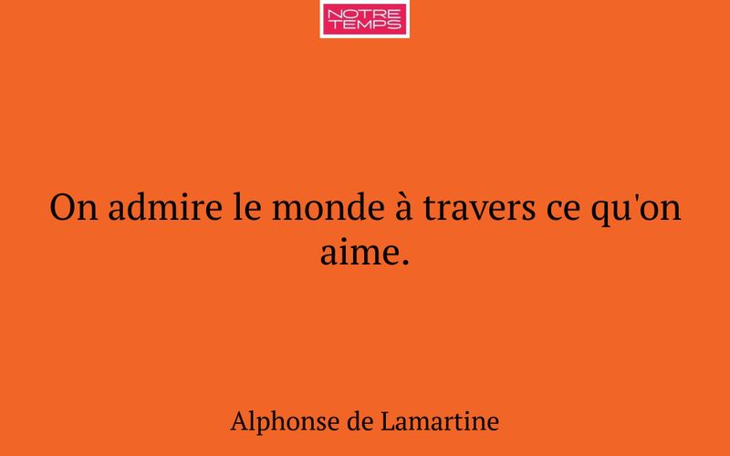 On admire le monde à travers ce qu'on aime.