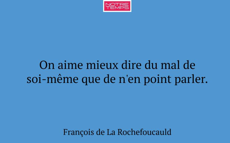 On aime mieux dire du mal de soi-même que de n'en point parler.