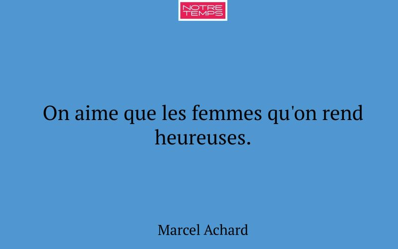 On aime que les femmes qu'on rend heureuses.