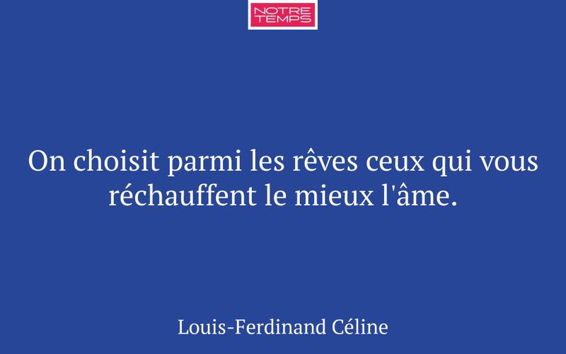 On choisit parmi les rêves ceux qui vous réchauffent le mieux l'âme.