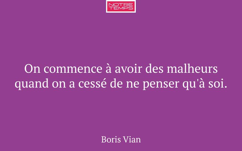 On commence à avoir des malheurs quand on a cessé de ne penser qu'à soi.