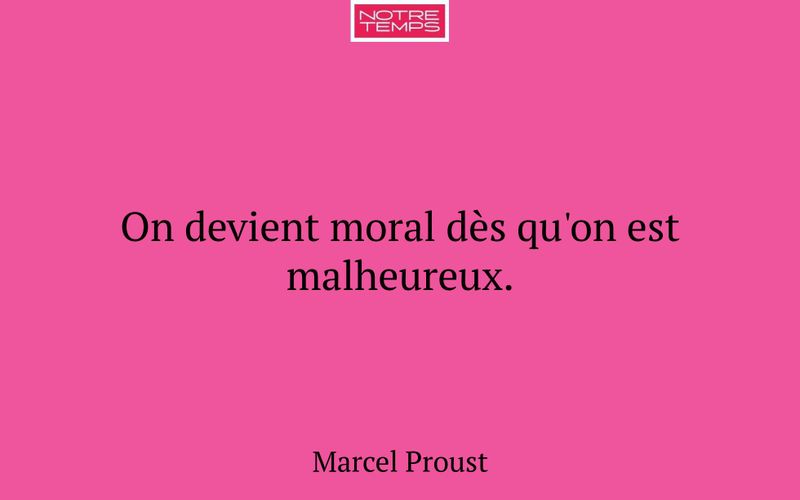 On devient moral dès qu'on est malheureux.