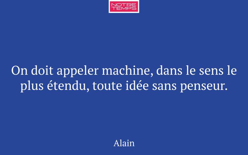 On doit appeler machine, dans le sens le plus étendu, toute idée sans penseur.