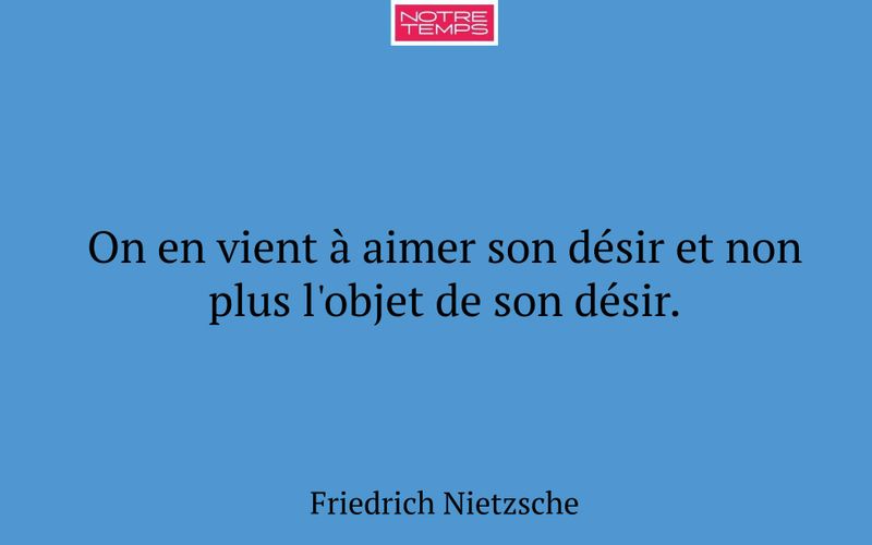 On en vient à aimer son désir et non plus l'objet de son désir.