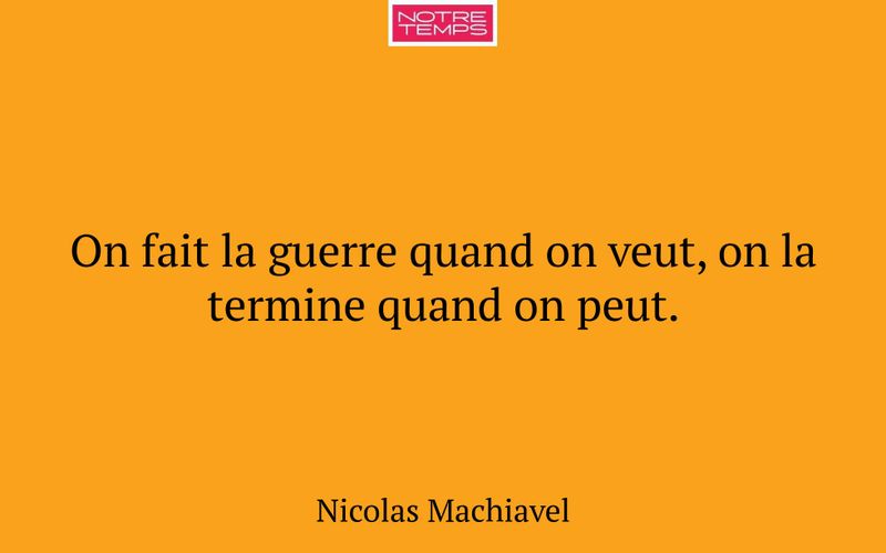 On fait la guerre quand on veut, on la termine quand on peut.