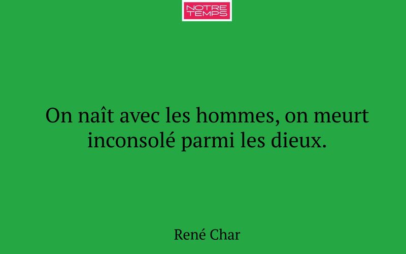 On naît avec les hommes, on meurt inconsolé parmi les dieux.