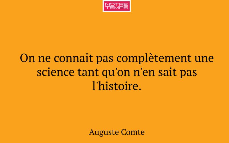 On ne connaît pas complètement une science tant qu'on n'en sait pas l'histoire.
