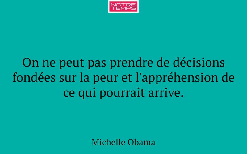 On ne peut pas prendre de décisions fondées sur la peur et l'appréhension de ce qui pourrait arrive.