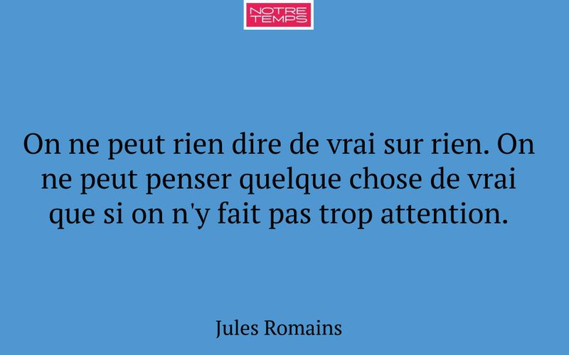 On ne peut rien dire de vrai sur rien. On ne peut penser quelque chose de vrai que si on n'y fait pas trop attention.
