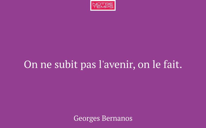 On ne subit pas l'avenir, on le fait.
