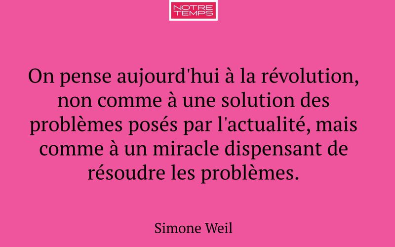 On pense aujourd'hui à la révolution, non comme à une solution des problèmes posés par l'actualité, mais comme à un miracle dispensant de résoudre les problèmes.