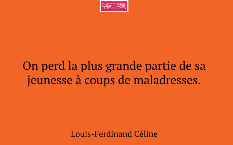 On perd la plus grande partie de sa jeunesse à coups de maladresses.