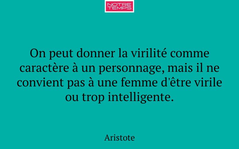 On peut donner la virilité comme caractère à un personnage, mais il ne convient pas à une femme d'être virile ou trop intelligente.