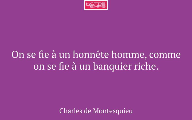 On se fie à un honnête homme, comme on se fie à un banquier riche.