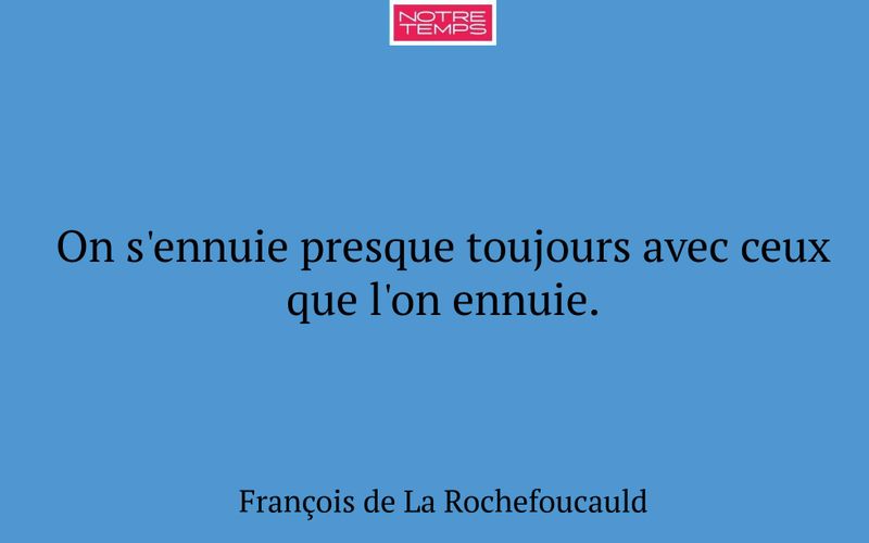 On s'ennuie presque toujours avec ceux que l'on ennuie.