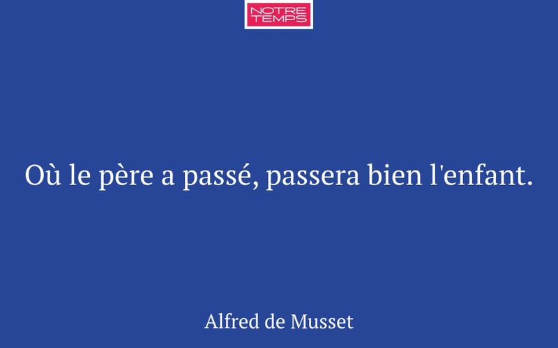 Où le père a passé, passera bien l'enfant.