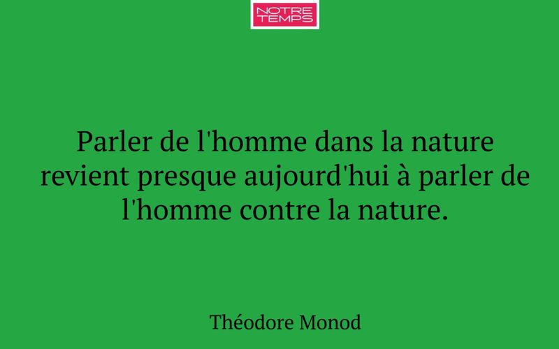 Parler de l'homme dans la nature revient presque aujourd'hui à parler de l'homme contre la nature.