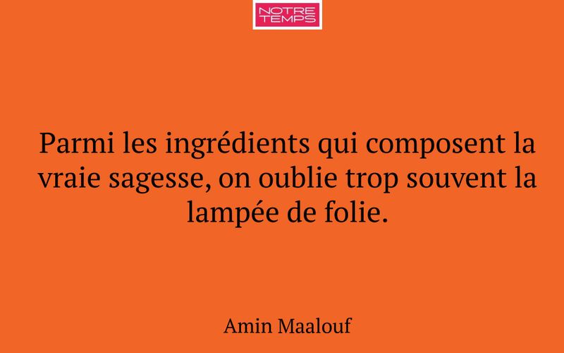 Parmi les ingrédients qui composent la vraie sagesse, on oublie trop souvent la lampée de folie.