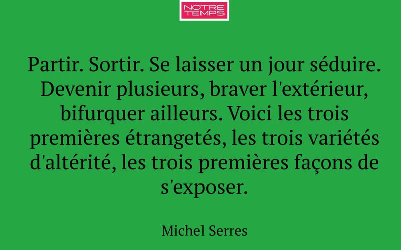 Partir. Sortir. Se laisser un jour séduire. Devenir plusieurs, braver l'extérieur, bifurquer ailleurs. Voici les trois premières étrangetés, les trois variétés d'altérité, les trois premières façons de s'exposer.