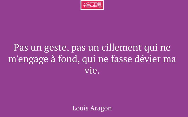 Pas un geste, pas un cillement qui ne m'engage à fond, qui ne fasse dévier ma vie.