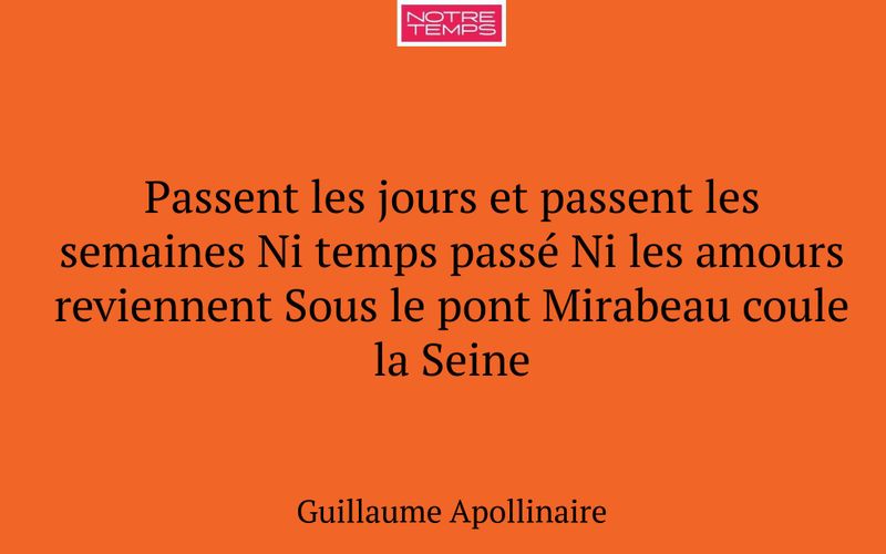 Passent les jours et passent les semaines Ni temps passé Ni les amours reviennent Sous le pont Mirabeau coule la Seine